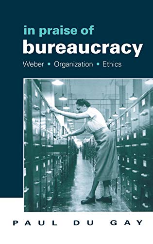 Stock image for In Praise of Bureaucracy: Weber, Organization, Ethics for sale by Row By Row Bookshop