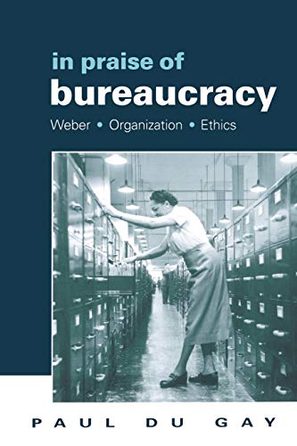 Imagen de archivo de In Praise of Bureaucracy: Weber - Organization - Ethics (Organization Theory and Society Series) (Organization, Theory & Society) a la venta por WorldofBooks