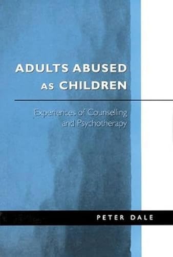 Adults Abused as Children: Experiences of Counselling and Psychotherapy (9780761959984) by Dale, Peter