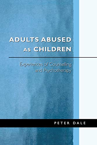 Adults Abused as Children: Experiences of Counselling and Psychotherapy (9780761959991) by Dale, Peter