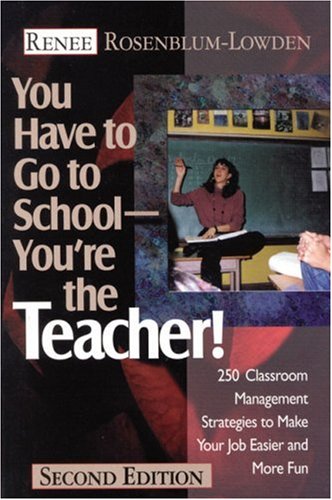 Stock image for You Have to Go to School--You're the Teacher! : 250 Classroom Management Strategies to Make Your Job Easier and More Fun for sale by Better World Books