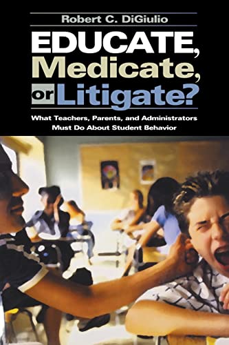 9780761978244: Educate, Medicate, or Litigate?: What Teachers, Parents, and Administrators Must Do About Student Behavior