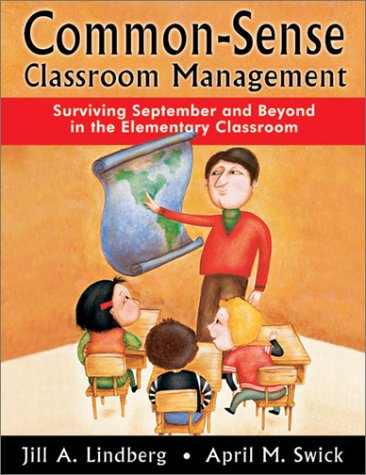 Common-Sense Classroom Management: Surviving September and Beyond in the Elementary Classroom - Jill A. Lindberg; April M. Swick