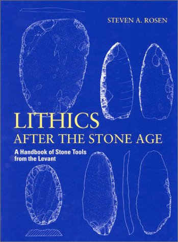 Lithics after the Stone Age: A Handbook of Stone Tools from the Levant - Rosen, Steven A.