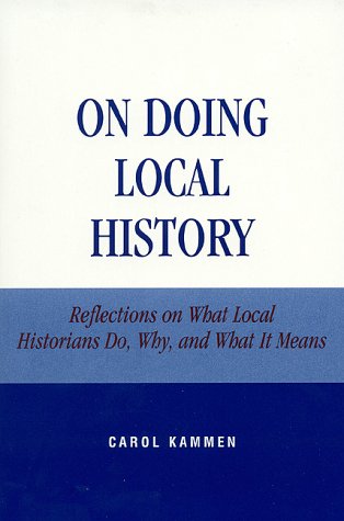 On Doing Local History: Reflections on What Local Historians Do, Why and What It Means (American Association for State and Local History) (9780761991373) by Kammen, Carol