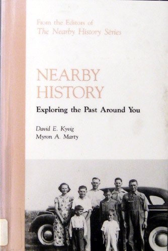 Nearby History: Exploring the Past Around You - Kyvig, David E.