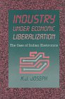 Industry Under Economic Liberalization: The Case of Indian Electronics (9780761992110) by Joseph, J