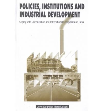 9780761995487: Policies, Institutions and Industrial Development: Coping with Liberalisation and International Competition in India