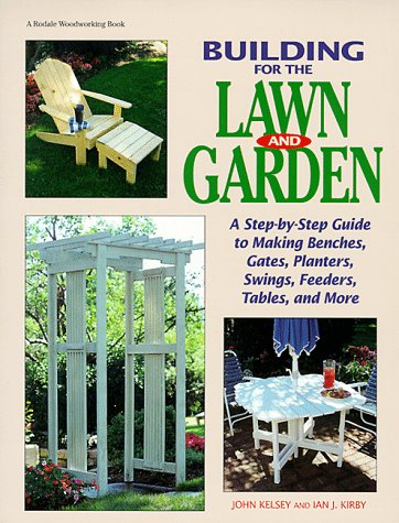 Stock image for Building for the Lawn and Garden: A Step-By-Step Guide to Making Benches, Gates, Planters, Swings, Feeders, Tables, and More Kelsey, John and Kirby, Ian J. for sale by Re-Read Ltd