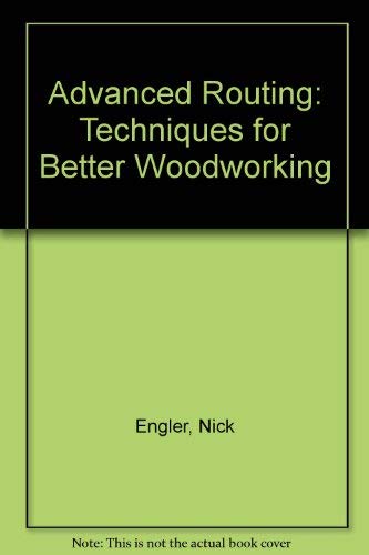 9780762101979: Advanced Routing: Techniques for Better Woodworking