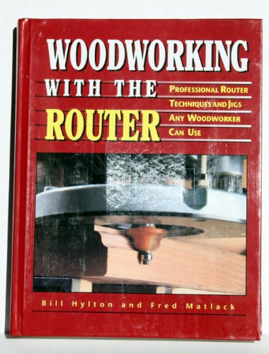 9780762102273: Woodworking With the Router: Professional Router Techniques and Jigs Any Woodworker Can Use (Reader's Digest Woodworking)