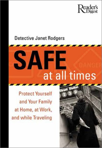 Beispielbild fr Safe at All Times : Protect Yourself and Your Family at Home, at Work, and While Traveling zum Verkauf von Better World Books