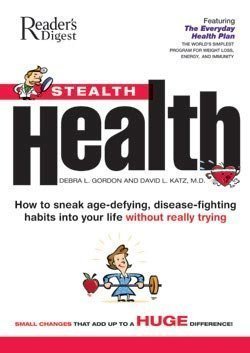 Stealth Health: How To Sneak Age-defying, Disease-fighting Habits Into Your Life Without Really T...