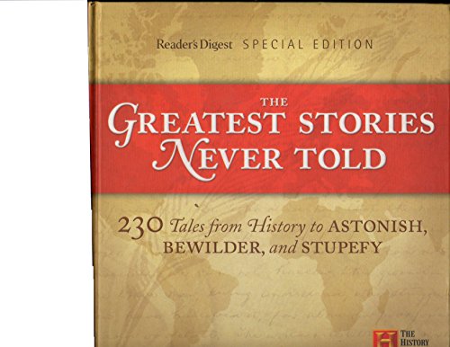 Stock image for The Greatest Stories Never Told : 230 Tales from History to Astonish, Bewilder, and Stupefy for sale by Better World Books
