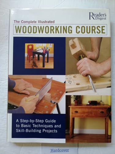 Stock image for The Complete Illustrated Woodworking Course : A Step-by-Step Guide to Basic Techniques and Skill-Building Projects for sale by Better World Books