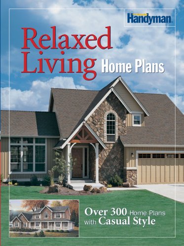 Family Handyman Relaxed Living Home Plans: Over 300 Home Plans with Casual Style (The Family Hand...