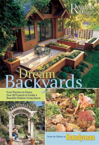 Stock image for Dream Backyards : From Planters to Decks, over 30 Projects to Create a Beautiful Outdoor Living Space for sale by Better World Books