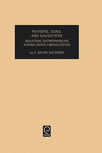 Fathers, Sons, and Daughters Vol. 15 : Industrial Entrepreneurs During India's Liberalization - E.W. Nafziger