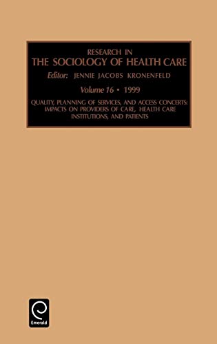 Quality, Planning of Services, and Access Concerns: Impacts on Providers of Care, Health Care Institutions, and Patients (Research in the Sociology of Health Care, 16) (9780762304417) by Jennie Jacobs Kronenfeld, Jacobs Kronenf; Kronenfeld; Kronenfeld, Jennie Jacobs