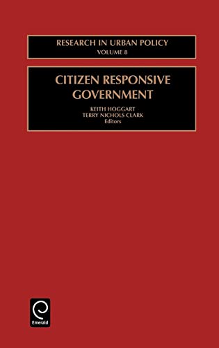Citizen Responsive Government Vol 8 Research in Urban Policy Research in Urban Policy 8 - Terry Nichols Clark