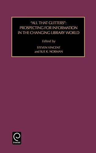 All That Glitters: Prospecting for Information in the Changing Library World (Foundations in Library and Information Sciences, 44) (9780762306022) by Steven Vincent; Sue K. Norman