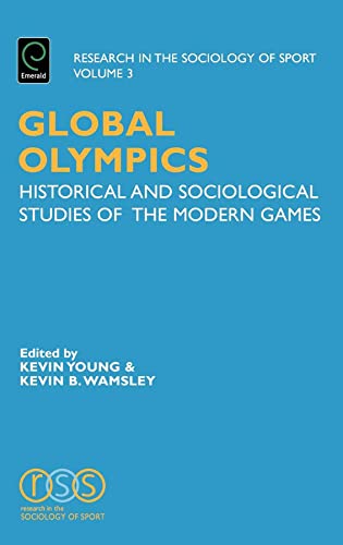 Global Olympics: Historical and Sociological Studies of the Modern Games (Research in the Sociology of Sport, 3) (9780762311811) by Young; Wamsley