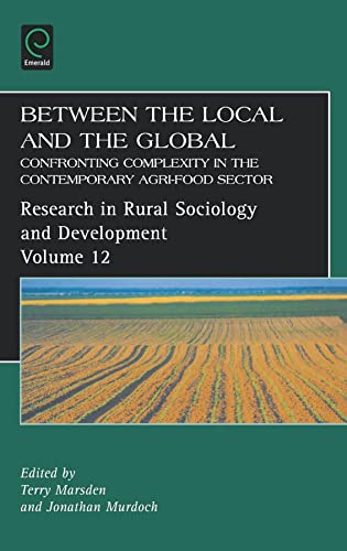 Between the Local and the Global: Confronting Complexity in the Contemporary Agri-Food Sector (Research in Rural Sociology and Development, 12) (9780762313174) by Marsden, Terry