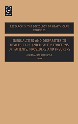Inequalities and Disparities in Health Care and Health: Concerns of Patients, Providers and Insurers (Research in the Sociology of Health Care, 25) (9780762314744) by Jennie Jacobs Kronenfeld