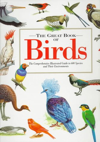 Imagen de archivo de The Great Book of Birds: The Comprehensive Illustrated Guide to 600 Species and Their Environments a la venta por Reliant Bookstore