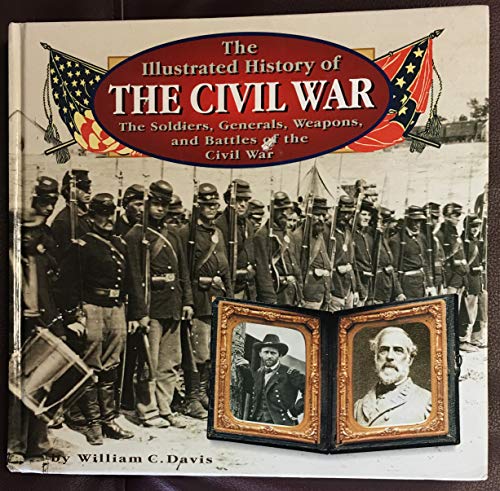 Beispielbild fr The Illustrated History of the Civil War : The Soldiers, Generals, Weapons and Battles of the Civil War zum Verkauf von Better World Books