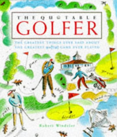 Stock image for The Quotable Golfer: The Greatest Things Ever Said About the Greatest *!!?#! Game Ever Played for sale by Once Upon A Time Books