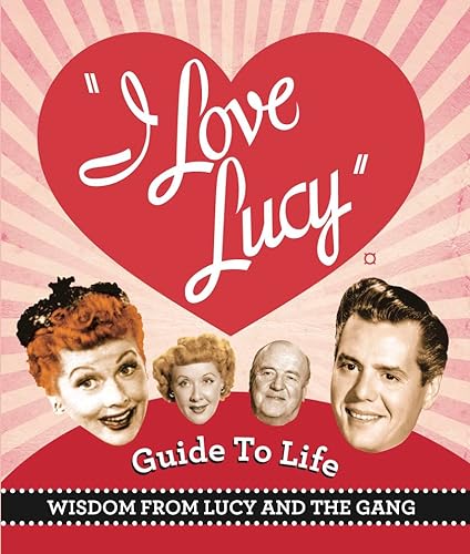 9780762403295: I Love Lucy Guide To Life: Wisdom From Lucy And The Gang