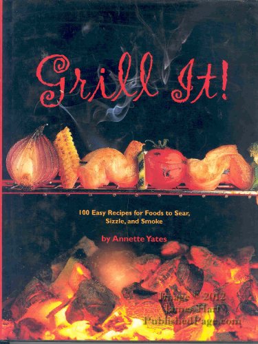 Beispielbild fr Grill It!: 100 Easy Recipes for Foods to Sear, Sizzle, and Smoke zum Verkauf von Wonder Book