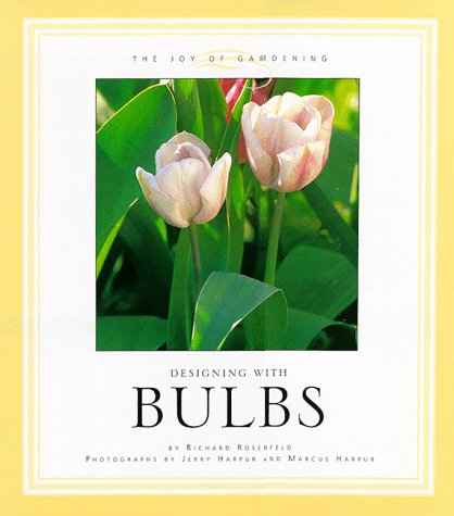 Designing With Bulbs (The Joy of Gardening) (9780762404735) by Rosenfeld, Richard