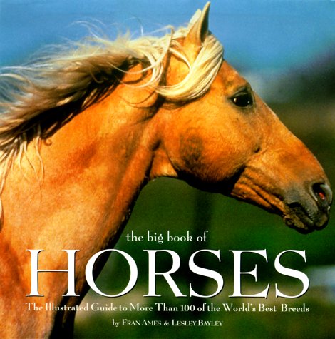 Beispielbild fr The Big Book of Horses: The Illustrated Guide to More Than 100 of the World's Best Breeds zum Verkauf von BooksRun