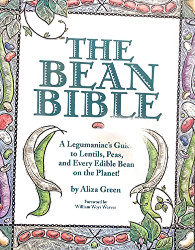 Imagen de archivo de The Bean Bible: A Legumaniac's Guide To Lentils, Peas, And Every Edible Bean On The Planet! a la venta por PlumCircle