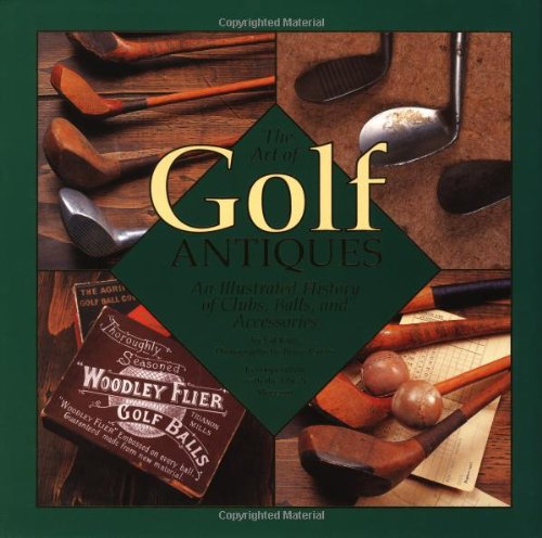 Beispielbild fr The Art of Golf Antiques: An Illustrated History of Clubs, Balls, and Accessories zum Verkauf von St Vincent de Paul of Lane County