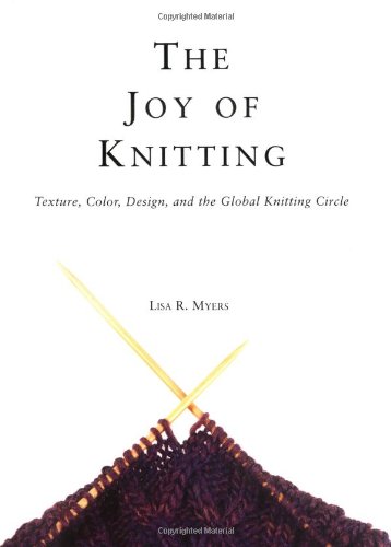 Stock image for The Joy of Knitting : Texture, Color, Desgin, and the Global Knitting Circle for sale by Better World Books