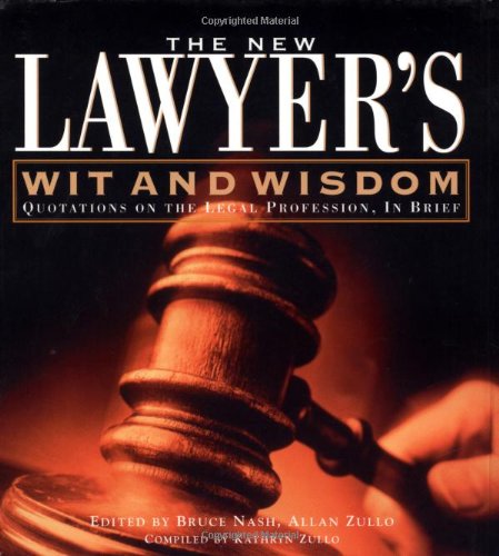 The New Lawyer's Wit And Wisdom: Quotations On The Legal Profession, In Brief (9780762410637) by Nash, Bruce M.; Zullo, Allan; Zullo, Kathryn