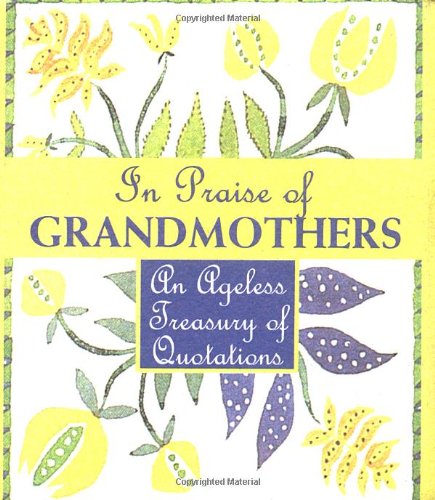 Beispielbild fr In Praise Of Grandmothers: An Ageless Treasury Of Quotations zum Verkauf von MusicMagpie