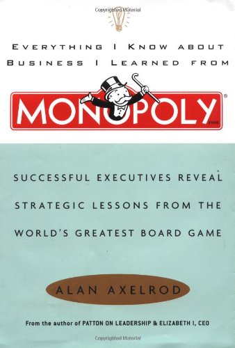 Imagen de archivo de Everything I Know About Business I Learned From Monopoly: Successful Executives Reveal Strategic Lessons From The World's Greatest Board Game a la venta por Ergodebooks