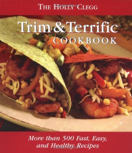 Stock image for The Holly Clegg Trim & Terrific Cookbook: More Than 500 Fast, Easy, And Healthy Recipes for sale by Gulf Coast Books