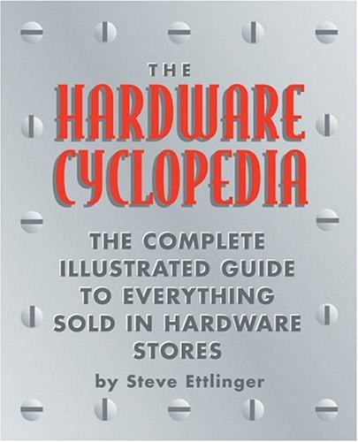 Stock image for The Hardware Cyclopedia : The Complete Illustrated Guide to Everything Sold in Harware Stores for sale by Better World Books