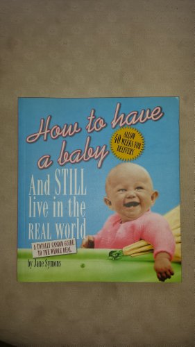 Imagen de archivo de How to Have a Baby and Still Live in the Real World: A Totally Candid Guide to the Whole Deal a la venta por More Than Words
