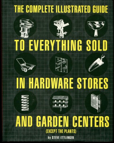 Beispielbild fr The Complete Illustrated Guide to Everything Sold in Hardware Stores and Garden Centers: Except the Plants zum Verkauf von ThriftBooks-Dallas