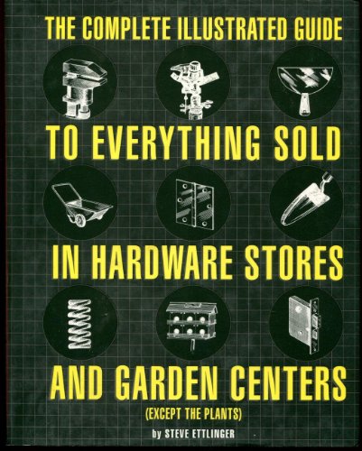 Stock image for The Complete Illustrated Guide to Everything Sold in Hardware Stores and Garden Centers (Except the Plants) for sale by Voyageur Book Shop