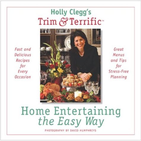 9780762416295: Holly Clegg's Trim & Terrific Home Entertaining the Easy Way: Fast and Delicious Recipes for Every Occasion