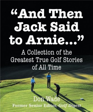 9780762419081: And Then Jack Said to Arnie.....: A Collection of the Greatest True Golf Stories of All Times