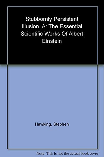 Stock image for A Stubbornly Persistant Illusion: The Essential Scientific Writings of Albert Einstein: The Essential Scientific Works of Albert Einstein for sale by WorldofBooks