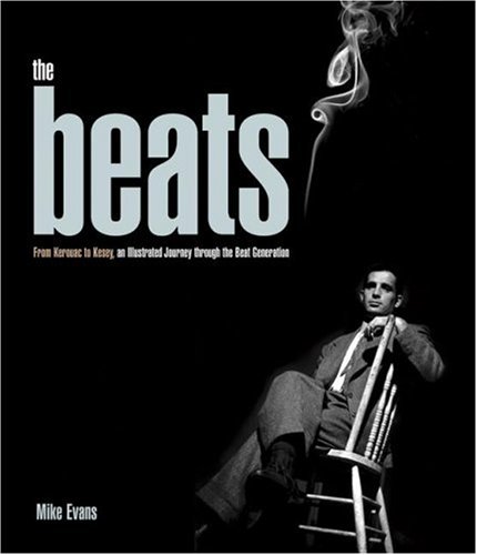 The Beats: From Kerouac to Kesey, an Illustrated Journey through the Beat Generation